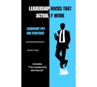 LEADERSHIP HACKS THAT ACTUALLY WORK: Leadership Tips and Strategies Including The Leadership Workbook