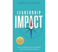 Leadership Impact: How Leaders Develop Others and Create True Impact