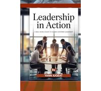 LEADERSHIP IN ACTION: A REAL-WORLD GUIDE TO HUMAN-CENTERED LEADERSHIP