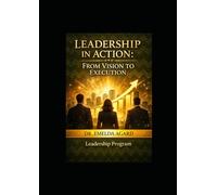 Leadership in Action: From Vision to Execution: Leadership Program (Executing and Implementing Leadership Vision)