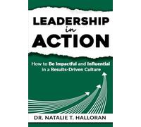 Leadership in Action: How to Be Impactful and Influential in a Results-Driven Culture