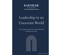 Leadership in an Uncertain World: The Strongest Leaders Focus Inward When the World Becomes Noisy (Barnbæk Leadership Series)