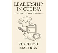 Leadership in cucina. L'arte di guidare e ispirare