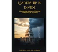 Leadership in Divide: A Comparative Analysis of Influential and Divisive U.S. Presidents
