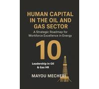 Leadership in Oil & Gas HR: Strategies for Leading People, Driving Safety, and Shaping the Future Workforce (Human Resources in the Oil & Gas Sector)
