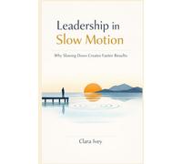 Leadership in Slow Motion: Why Slowing Down Creates Faster Results