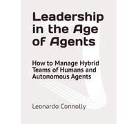 Leadership in the Age of Agents: How to Manage Hybrid Teams of Humans and Autonomous Agents