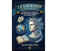 Leadership in the Age of AI: 12 (Practical Leadership)