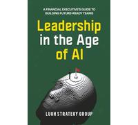 Leadership in the Age of AI: A Financial Executive's Guide to Building Future-Ready Teams