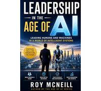 Leadership in the Age of AI: Leading Humans and Machines in a World of Intelligent Systems