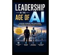 Leadership in the Age of AI: Leading Humans and Machines in a World of Intelligent Systems