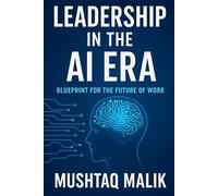 Leadership in the AI Era: Blueprint For The Future of Work