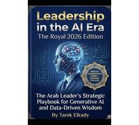 Leadership in the AI Era: The Royal 2026 Edition: The Arab Leader’s Strategic Playbook for Generative AI and Data-Driven Wisdom