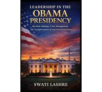 Leadership in the Obama Presidency: Decision-Making, Crisis Management, and the Transformation of American Governance