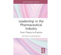 Leadership in the Pharmaceutical Industry: From Theory to Practice (Routledge Focus on Business and Management)