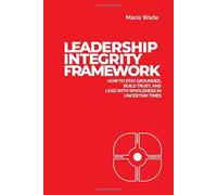 Leadership Integrity Framework: How to Stay Grounded, Build Trust, and Lead with Wholeness in Uncertain Times