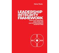 Leadership Integrity Framework: How to Stay Grounded, Build Trust, and Lead with Wholeness in Uncertain Times