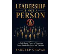 Leadership Is Not a Person: A Field-Based Theory of Coherence, Power, Leadership Decay, and Transition