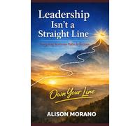 LEADERSHIP ISN’T A STRAIGHT LINE: Own Your Line: Leading Without a Map: Locus, Agency, and the Power of Self Leadership