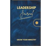 Leadership Journal: Build the Leader Within. Strengthen Your Faith. Sharpen Your Vision.