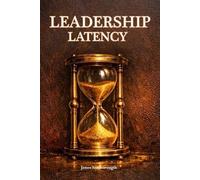 Leadership Latency: The Hidden Cost of Delayed Decisions