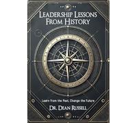 Leadership Lessons From History: Learn from the Past, Change the Future