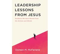 Leadership Lessons from Jesus: Guidance We Have Missed from His Actions and Words
