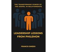 LEADERSHIP LESSONS FROM PHILEMON: The Transforming Power of the Gospel in Relationships