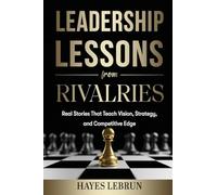 Leadership Lessons From Rivalries: Real Stories That Teach Vision, Strategy, and Competitive Edge