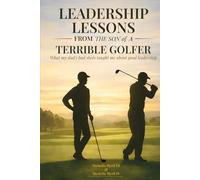 Leadership Lessons From The Son Of A Terrible Golfer: What My Dad's Bad Shots Taught Me About Good Leadership