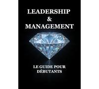 Leadership & Management : Le Guide pour Débutants