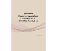 Leadership: Mastering Workplace Communication & Conflict Resolution: Practical Strategies to Communicate Clearly, Navigate Conflict, and Build ... (Lead With Lela Leadership Series)