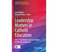 Leadership Matters in Catholic Education: Part 1: Foundations and Case Studies for the United Kingdom (Catholic Education Globally: Challenges and Opportunities)