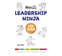 Leadership Ninja for Teens: A Ninja Life Hacks Guide to Unlocking the Leader Within (Ninja Life Hacks for Teens)