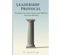 Leadership Of Protocol: Principles for Order, Honor, and Effective Christian Ministry