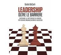 Leadership oltre le barriere. Superare le differenze di genere per creare organizzazioni di successo