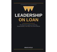Leadership on Loan: The Steward’s Guide to Authority, Responsibility, and What You Leave Behind