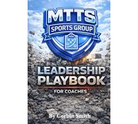 Leadership Playbook for Coaches: Leadership Development Systems for Coaches and Student Athletes (THE MTTS LEADERSHIP & CULTURE SYSTEM™)