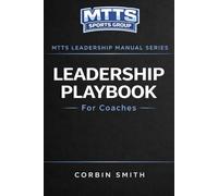 Leadership Playbook for Coaches: Leadership Development Systems for Coaches and Student Athletes (THE MTTS LEADERSHIP & CULTURE SYSTEM™)