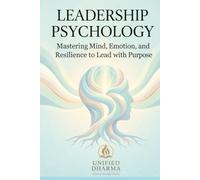 Leadership Psychology: Mastering Mind, Emotion, and Resilience to Lead with Purpose (The 21 Books of the 21st Century: A book series to Understand ... and the future - with Clarity and Purpose)