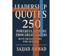 Leadership Quotes: 250 Powerful Lessons from Great Leaders with Reflections for Success: Motivational Quotes for Leaders: Reflections on Change, Courage, and Success