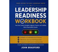 Leadership Readiness Workbook: How Great Leaders Strengthen Judgment, Presence, and Credibility Before Responsibility Expands (Leadership Series)