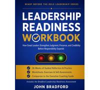 Leadership Readiness Workbook: How Great Leaders Strengthen Judgment, Presence, and Credibility Before Responsibility Expands (Leadership Series)