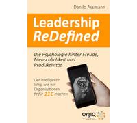 Leadership ReDefined: Die Psychologie hinter Freude, Menschlichkeit und Produktivität - Der intelligente Weg, wie wir Organisationen fit für 21C machen