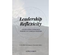 Leadership Reflexivity: Cultivating Conscious Insight in Complex Systems (Leadership Consciousness Essentials)