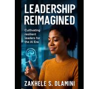 Leadership Reimagined: Cultivating resilient leaders for the AI Era