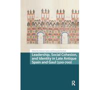 Leadership, Social Cohesion, and Identity in Late Antique Spain and Gaul (500-700) (Late Antique and Early Medieval Iberia)