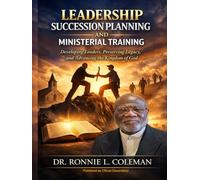 Leadership Succession Planning and Ministerial Training: Developing Leaders, Preserving Legacy and Advancing the Kingdom of God