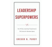 Leadership Superpowers: Your 90-Day Leadership Transformation - The System for Maximum Impact