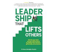 Leadership that Lifts Others: Elevate your team and your performance by leading with intention, generosity, and presence